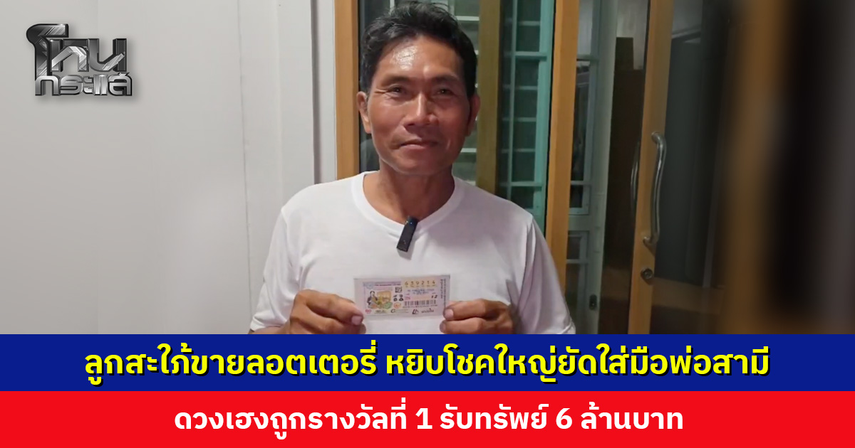 ลูกสะใภ้ขายลอตเตอรี่ หยิบโชคใหญ่ยัดใส่มือพ่อสามี ดวงเฮงถูกรางวัลที่ 1