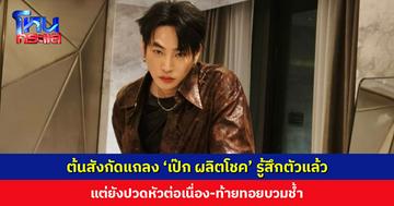 ต้นสังกัดแถลง ‘เป๊ก ผลิตโชค’ รู้สึกตัวแล้ว แต่ยังปวดหัวต่อเนื่อง-ท้ายทอยบวมช้ำ สแกนสมองแล้ว ปลอดภัย