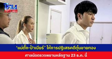 ‘แม่ตั๊ก-ป๋าเบียร์’ ให้การปฏิเสธคดีตุ๋นขายทอง ขอต่อสู้ทางกฎหมาย ศาลนัดตรวจพยานหลักฐาน 23 ธ.ค. นี้