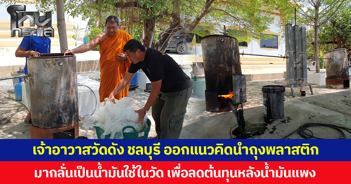 เจ้าอาวาสวัดดังชลบุรี ออกแนวคิดนำถุงพลาสติก มากลั่นเป็นน้ำมันใช้ในวัด เพื่อลดต้นทุนหลังน้ำมันแพง