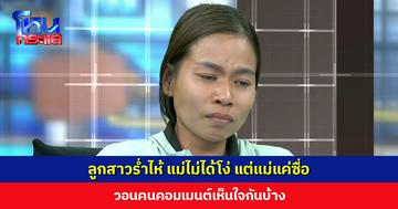 ลูกสาวร่ำไห้ แม่ไม่ได้บ้า ไม่ได้โง่ แม่แค่ซื่อ แม่ไม่รู้ด้วยซ้ำว่าเงิน 6 ล้านเป็นยังไง วอนคนคอมเมนต์เห็นใจกันบ้าง