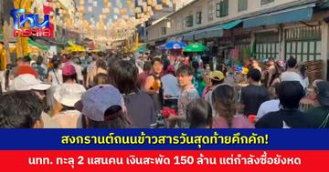 สงกรานต์ถนนข้าวสารวันสุดท้ายคึกคัก! คาดนักท่องเที่ยวทะลุ 2 แสนคน เงินสะพัด 150 ล้านบาท