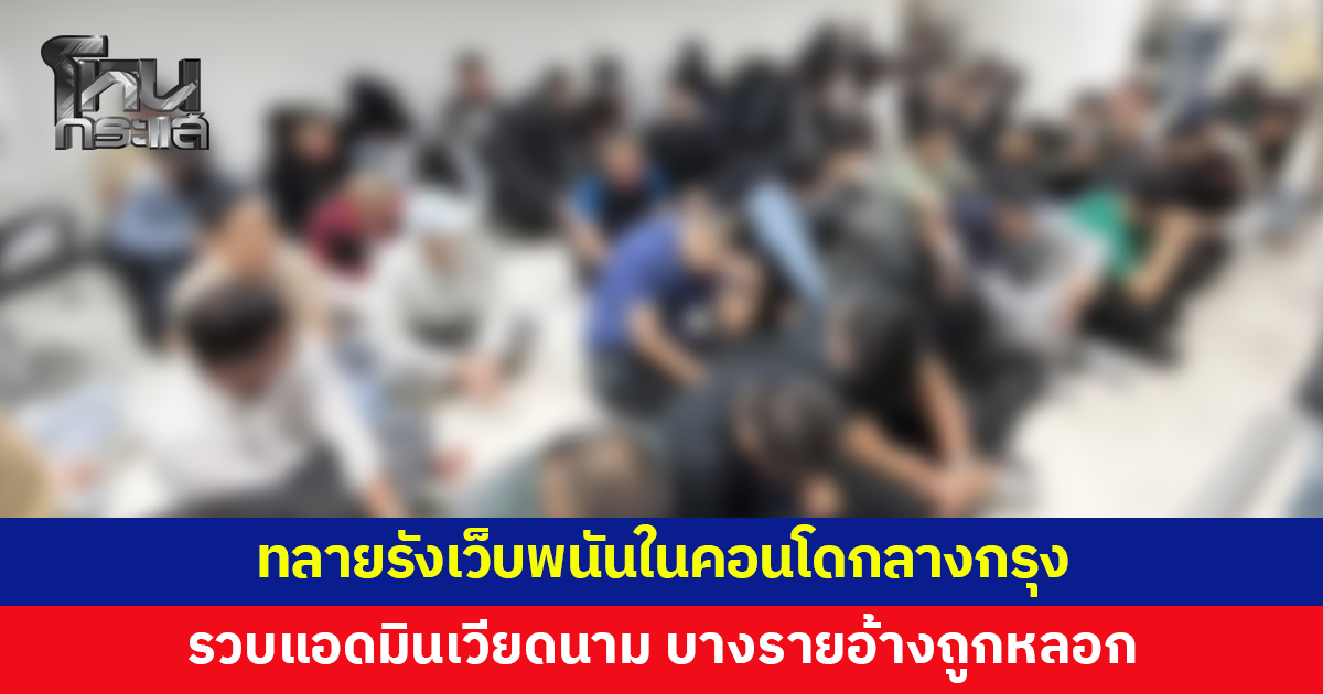 ทลายรังเว็บพนันในคอนโดกลางกรุง รวบแอดมินชาวเวียดนามเกือบร้อยคน