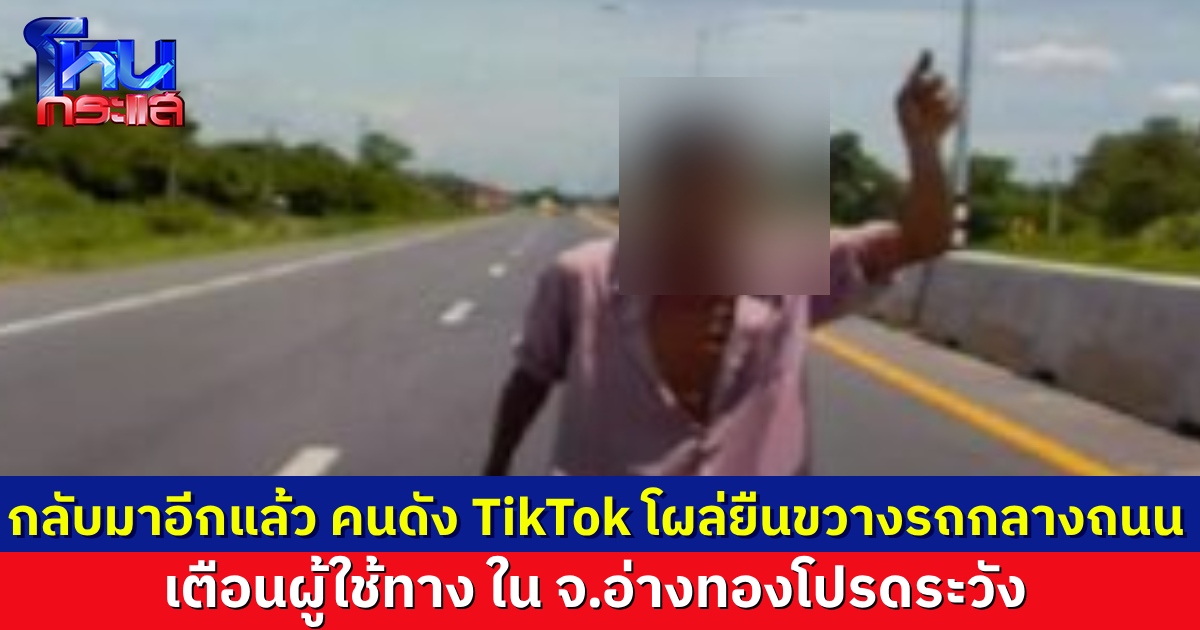 เตือนผู้ใช้รถ “ตัวตึงอ่างทอง” กลับมาอีกแล้ว โผล่กลางถนน ขวางหน้ารถ ตำรวจส่งไปบำบัดหายหน้าไปพักใหญ่ ล่าสุดกลับมาอีกแล้ว