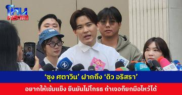 ‘ซุง ศตาวิน’ ฝากถึง ‘ดิว อริสรา’ อยากให้เข้มแข็ง ยืนยันไม่โกรธ ถ้าเจอก็ยกมือไหว้ได้