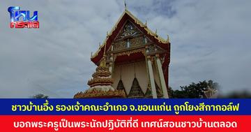 ชาวบ้านอึ้ง รองเจ้าคณะอำเภอ จ.ขอนแก่น ถูกโยงสีกากอล์ฟ บอกพระครูเป็นพระนักปฏิบัติที่ดี เทศน์สอนชาวบ้านตลอด