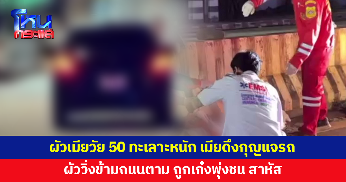 ผัวเมียวัย 50 ทะเลาะหนัก เมียดึงกุญแจวิ่งออกจากรถ ผัววิ่งข้ามถนนตาม ถูกเก๋งชนสาหัส