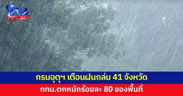 กรมอุตุฯ เตือนฝนถล่ม 41 จังหวัด กทม.ตกหนักร้อยละ 80
