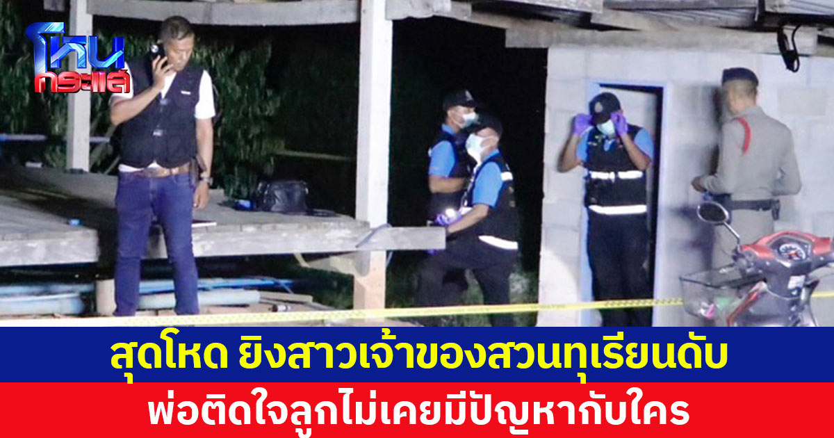 สุดโหด ยิงสาวเจ้าของสวนทุเรียนดับ พ่อติดใจลูกไม่เคยมีปัญหากับใคร
