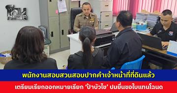 พนักงานสอบสวนสอบปากคำเจ้าหน้าที่ที่ดินแล้ว เตรียมเรียกออกหมายเรียก ‘ป้าบัวไข’