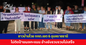 ชาวบ้านโวย กกต.เขต 6 อุบลราชธานี ไม่ติดป้ายผลคะแนน อ้างยังรวบรวมไม่เสร็จ