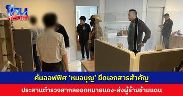ค้นออฟฟิศ ‘หมอบุญ’ ยึดเอกสารสำคัญ ประสานตำรวจสากลออกหมายแดง เตรียมออกหมายจับเพิ่มอีก 2 ราย