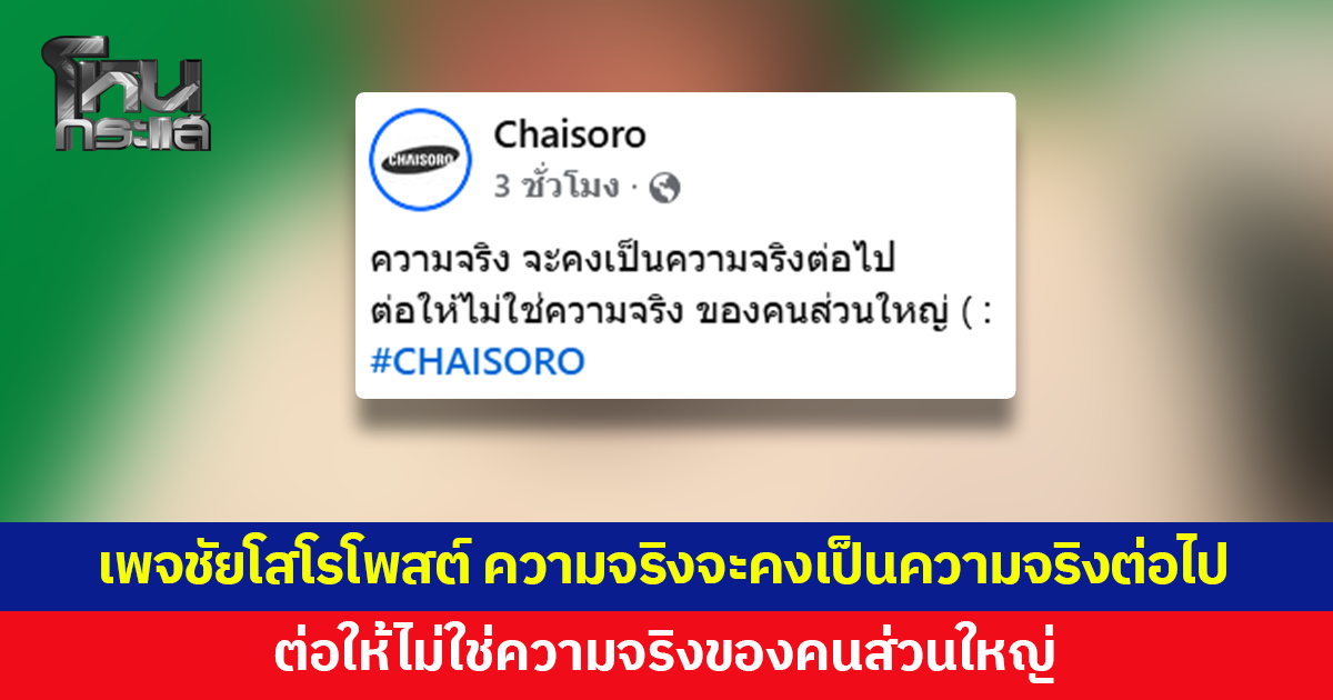 เพจชัยโสโรโพสต์ "ความจริงจะคงเป็นความจริงต่อไป ต่อให้ไม่ใช่ความจริงของคนส่วนใหญ่"