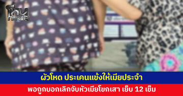 ผัวโหด ประเคนแข้งให้เมียประจำ พอถูกบอกเลิกจับหัวเมียโขกเสา เลือดอาบ เย็บ 12 เข็ม