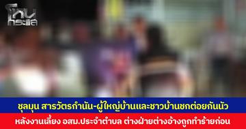 ชุลมุน สารวัตรกำนัน-ผู้ใหญ่บ้านและชาวบ้านชกต่อยกันนัว  หลังงานเลี้ยง อสม.ประจำตำบล ต่างฝ่ายต่างอ้างถูกทำร้ายก่อน