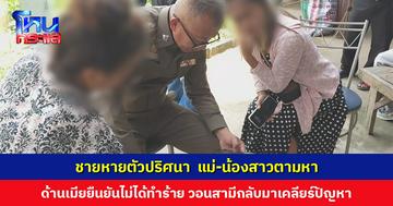 ชายหายตัวปริศนา หลังขายอ้อยได้เงิน 7 แสนกว่า น้องสาวประกาศตามหา เมียยืนยันไม่ได้กักขังหน่วงเหนี่ยว ไม่ได้ทำร้าย