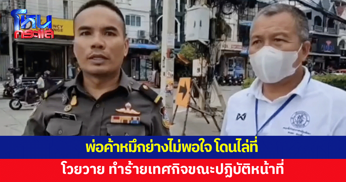 พ่อค้าหมึกย่างไม่พอใจโดนไล่ที่ โวยวาย ทำร้ายเทศกิจเจ็บ