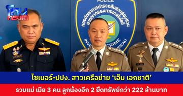 ไซเบอร์-ปปง. สาวเครือข่าย ‘เอ็ม เอกชาติ’ รวบแม่ เมีย 3 คน ลูกน้องอีก 2 ยึดทรัพย์กว่า 222 ล้านบาท