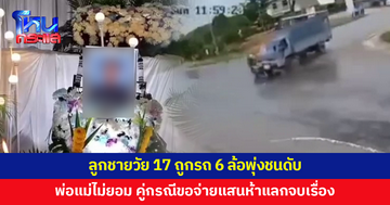 ลูกชายวัย 17 ถูกรถ 6 ล้อพุ่งชนดับ คู่กรณีขอจ่ายแสนห้าแลกจบเรื่อง