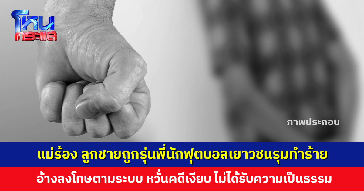 แม่ร้อง ลูกชายถูกรุ่นพี่นักฟุตบอลเยาวชนรุมทำร้ายในหอพักกีฬา อ้างเป็นการลงโทษตามระบบ