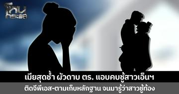 เมียสุดช้ำ ผัวดาบ ตร. แอบคบชู้สาวเอ็นฯ ติดจีพีเอส-ตามเก็บหลักฐาน จนมารู้ว่าสาวชู้ท้อง ล่าสุดผัวหอบเสื้อผ้าไปอยู่กับชู้แล้ว
