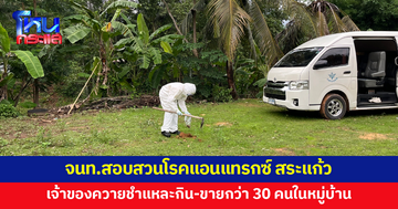 สอบสวนโรคแอนแทรกซ์ จ.สระแก้ว เจ้าของควายเผยชำแหละกิน-ขายกว่า 30 คนในหมู่บ้าน