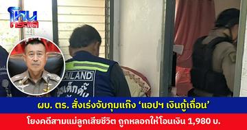 ผบ. ตร. สั่งเร่งจับกุมแก๊ง ‘แอปฯ เงินกู้เถื่อน’ โยงคดีสามแม่ลูกเสียชีวิต