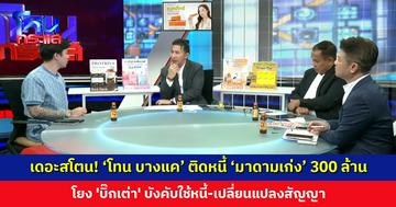 เดอะสโตน! ‘โทน บางแค’ ติดหนี้ ‘มาดามเก่ง’ 300 ล้าน โยง 'บิ๊กเต่า' บังคับใช้หนี้-เปลี่ยนแปลงสัญญา