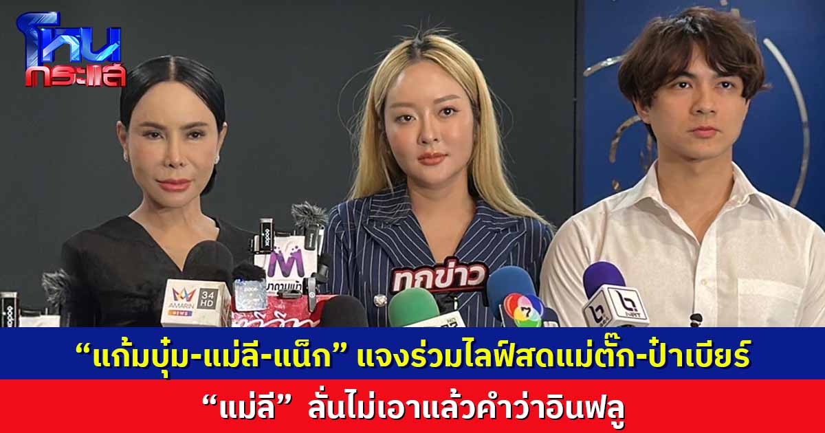 “แก้มบุ๋ม-แม่ลี-แน็ก” หอบเอกสารชี้แจงตำรวจปคบ. ร่วมไลฟ์สดกับแม่ตั๊ก-ป๋าเบียร์ ยันความบริสุทธิ์