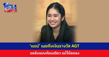 ‘เนเน่’ เผยถึงเงินรางวัล AGT ขอรับแบบก้อนเดียว อยู่ระหว่างซุ่มทำเพลงของตัวเอง