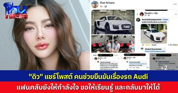 “ดิว อริสรา” แชร์โพสต์พยานที่ช่วยยืนยันเรื่องรถ Audi คอมเมนต์แฟนคลับยังให้กำลังใจ ไม่อยากซ้ำเติม หวังให้กลับมาได้