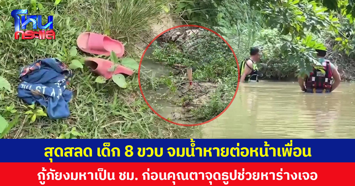 สุดสลด เด็ก 8 ขวบจมน้ำหายต่อหน้าเพื่อน กู้ภัยงมหาเป็น ชม.ไม่เจอ ตาจุดธูปขอสิ่งศักดิ์สิทธิ์ให้เปิดทาง 5 นาทีพบร่างจมอยู่ริมคลอง
