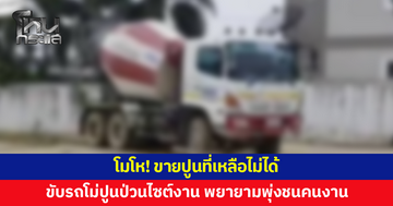 โมโห! ขายปูนที่เหลือไม่ได้ หนุ่มขับรถโม่ปูนป่วนไซต์งานก่อสร้าง พยายามพุ่งชนคนงาน