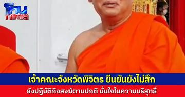 เจ้าคณะจังหวัดพิจิตร ยืนยันยังไม่สึก มั่นใจในความบริสุทธิ์ ยังปฏิบัติกิจสงฆ์ตามปกติ