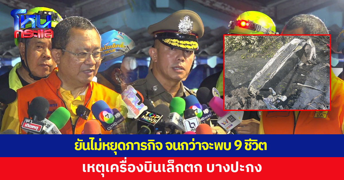 ผู้ว่าฯ ฉะเชิงเทรา รับอุปสรรคเยอะ แต่ยืนยันไม่หยุดภารกิจ จนกว่าจะพบ 9 ชีวิต เหตุเครื่องบินเล็กตก
