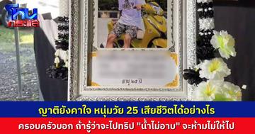 ครอบครัวข้องใจ หนุ่มวัย 25 เสียชีวิตระหว่างร่วมทริป “น้ำไม่อาบ” อยากรู้ว่าก่อนเกิดเหตุ เกิดอะไรขึ้นบ้าง