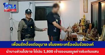 เพื่อนรักตั้งแต่อนุบาล ขโมยพระเครื่องนับร้อยองค์ สารภาพนำบางส่วนไปขาย ได้เงิน 1,800 บาท เจ้าของเผยมูลค่าจริงเกินแสน