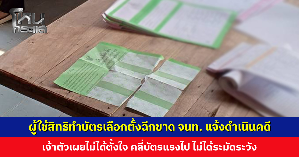ผู้ใช้สิทธิทำบัตรเลือกตั้งฉีกขาด เจ้าตัวเผยไม่ได้ตั้งใจ คลี่บัตรแรงไป ไม่ได้ระวัง
