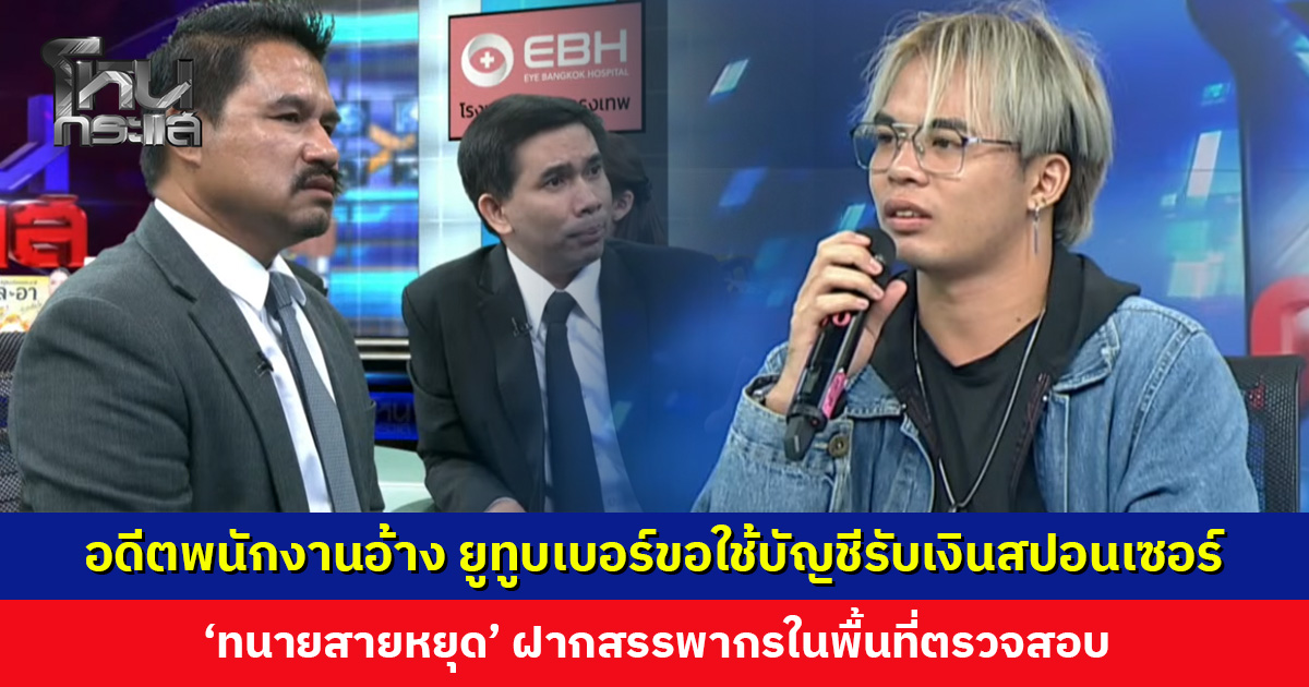 อดีตพนักงานอ้าง ยูทูบเบอร์ขอใช้บัญชีรับเงินสปอนเซอร์ ‘ทนายสายหยุด’ ฝากสรรพากรตรวจสอบ
