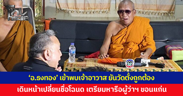 'อ.ธงทอง' เข้าพบเจ้าอาวาสวัดป่าอดุลยาราม ยืนยันวัดตั้งถูกต้อง ที่ดินเป็นของวัด เดินหน้าเปลี่ยนชื่อโฉนด