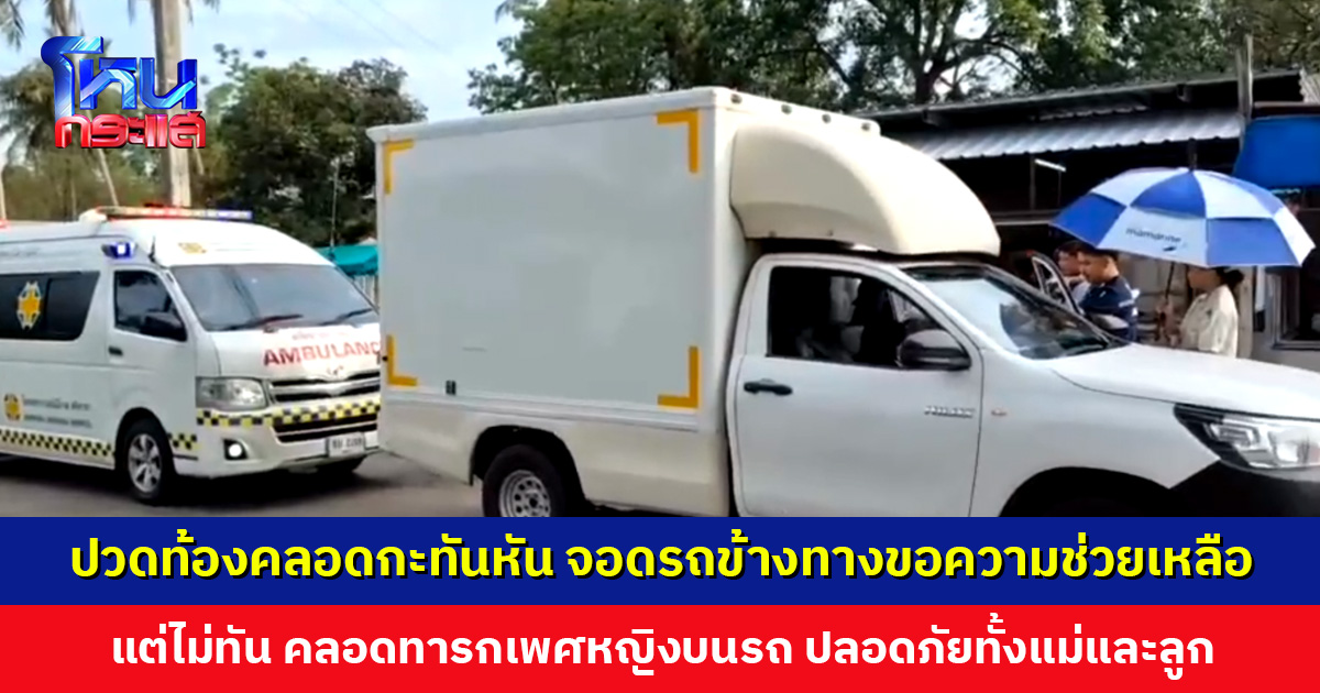 ปวดท้องคลอดกะทันหัน จอดรถข้างทางขอความช่วยเหลือ แต่ไม่ทัน คลอดบนรถ ปลอดภัยทั้งแม่และลูก