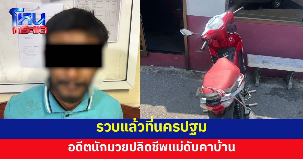 รวบแล้วอดีตนักมวยทาสยา ปลิดชีพแม่ดับคาบ้าน ก่อนหนีข้ามจังหวัด จนมุมที่นครปฐม