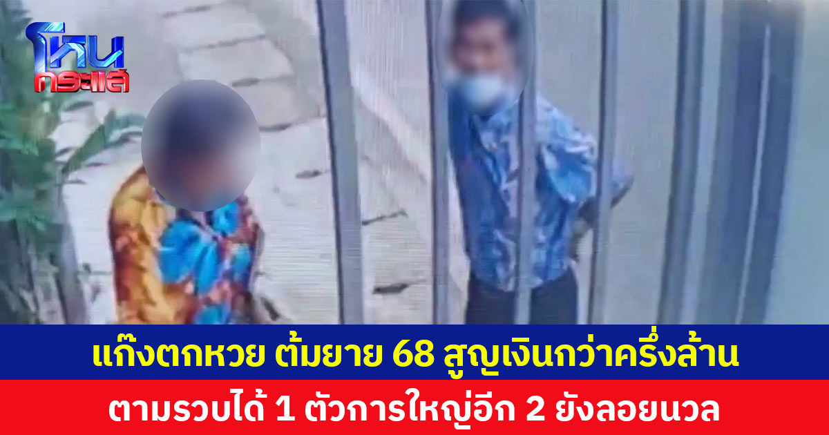 แก๊งตกหวย หลอกหญิงอายุ 68 ปีสูญเงินกว่าครึ่งล้าน ตามรวบได้ 1 ตัวการใหญ่อีก 2 ยังลอยนวล