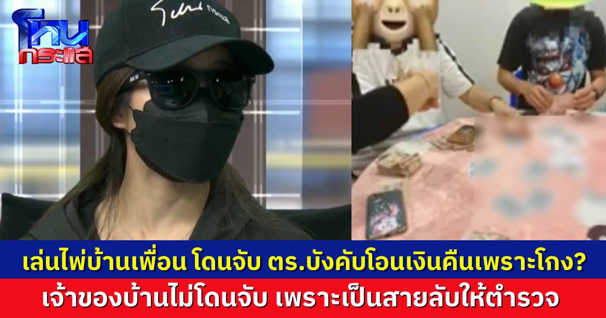 สุดจะงง! สาวถูกจับตอนไปเล่นไพ่บ้านเพื่อน ตร.บังคับโอนเงินคืนเจ้าของบ้าน บอกให้เยียวยาที่เขาถูกโกง แถมเจ้าของบ้านรอด