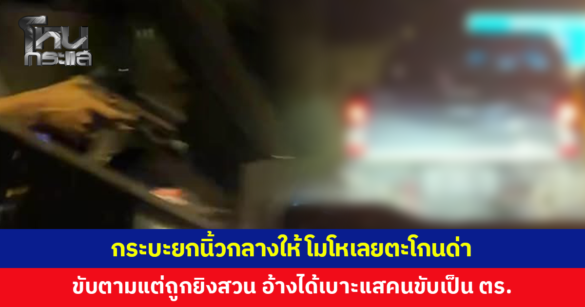 เจอกระบะหัวร้อนยกนิ้วกลางให้ โมโหเลยขับตามแล้วตะโกนด่า กลับถูกยิงสวน อ้างได้เบาะแสคนขับเป็น ตร.