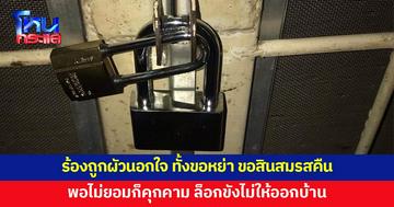 สาวร้อง ผัวนอกใจ พยายามขอหย่า ขอให้คืนสินสมรส พอไม่ยอมก็ตามคุกคาม ล็อกขังไม่ให้ออกบ้าน