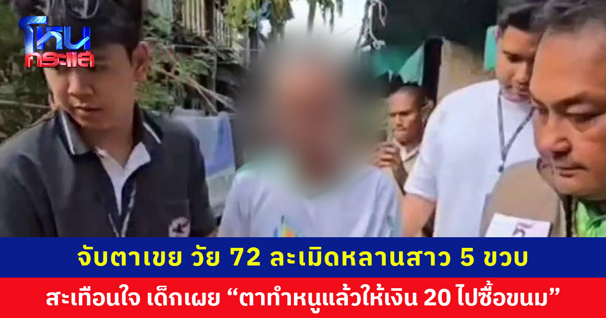 จับตาเขยหื่น วัย 72 ปี ล่วงละเมิดหลานสาว 5 ขวบ หลักฐานคลิปในมือถือชัด สุดสะเทือนใจ เด็กเผย “ตาทำหนูแล้วให้เงิน 20 บาทไปซื้อขนม”