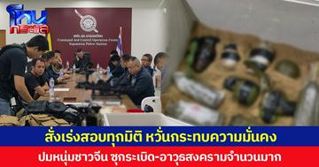 ผบ.ตร.สั่งเร่งสอบทุกมิติ หวั่นกระทบความมั่นคง  ปมหนุ่มชาวจีน ซุกระเบิด-อาวุธสงครามจำนวนมาก