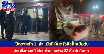 ปิดฉากรัก 3 เส้า! ผัวหึงโหดรัวยิงกิ๊กเมียดับ ก่อนซิ่งเก๋งหนี ไปชนท้ายรถพ่วง 22 ล้อ ดับอีกราย
