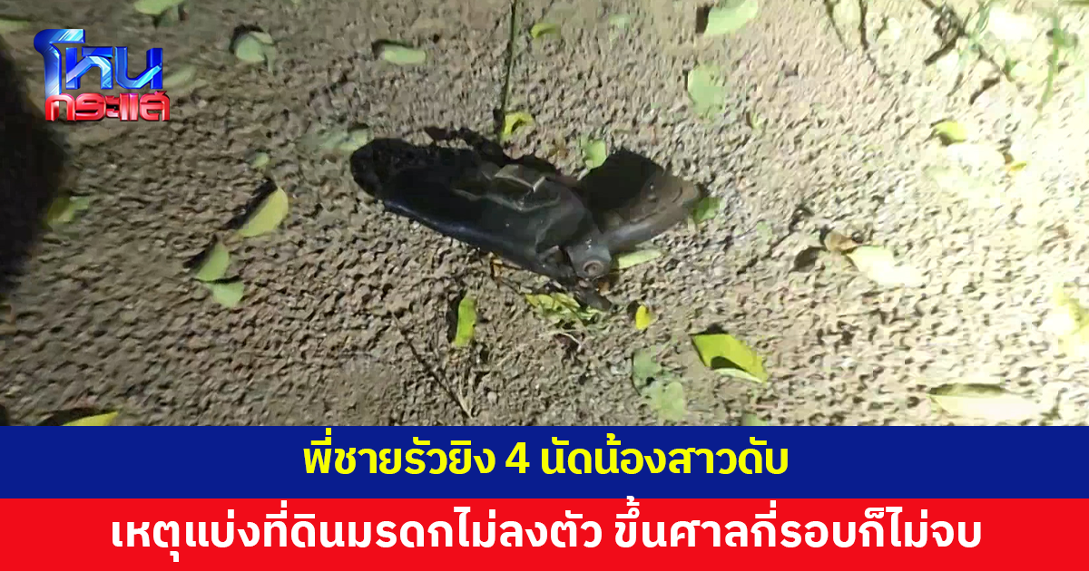 มรดกเลือด! พี่ชายรัวยิง 4 นัดน้องสาวดับ เหตุแบ่งที่ดินไม่ลงตัว